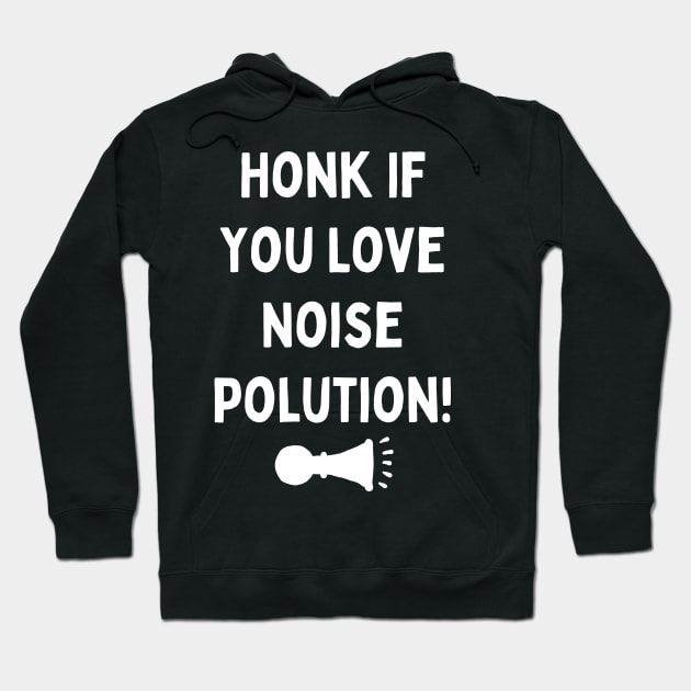 Honk If you love Noise Polution Hoodie by jonah block